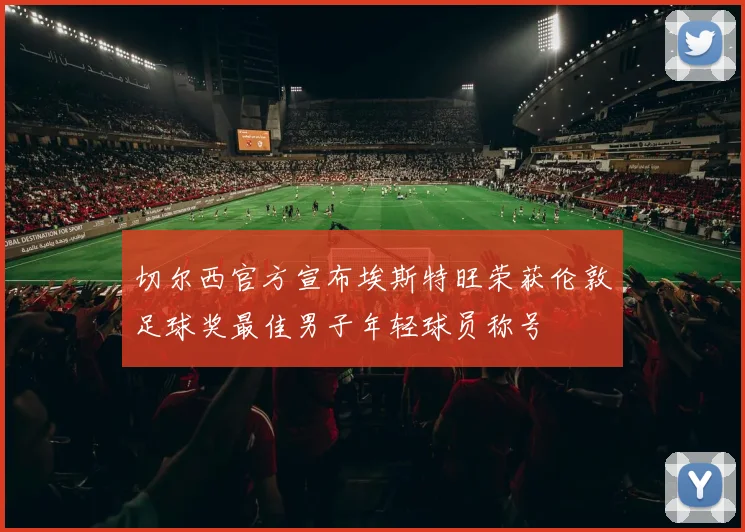 切尔西官方宣布埃斯特旺荣获伦敦足球奖最佳男子年轻球员称号