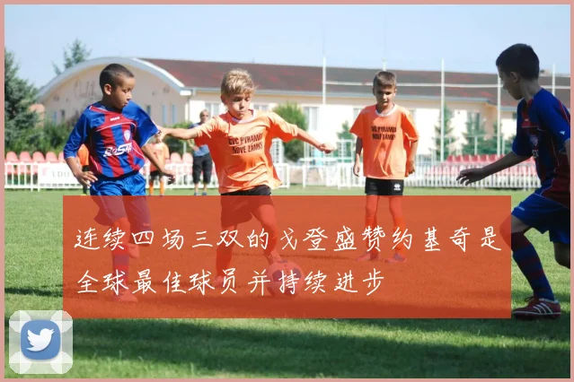 连续四场三双的戈登盛赞约基奇是全球最佳球员并持续进步