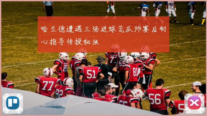 哈兰德遭遇三场进球荒瓜帅赛后耐心指导传授秘诀